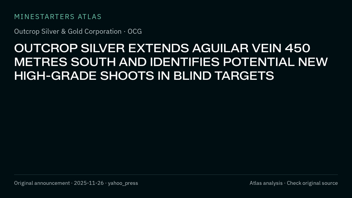 Atlas analysis — Outcrop Silver & Gold Corporation: OUTCROP SILVER EXTENDS AGUILAR VEIN 450 METRES SOUTH AND IDENTIFIES POTENTIAL NEW HIGH-GRADE SHOOTS IN BLIND TARGETS