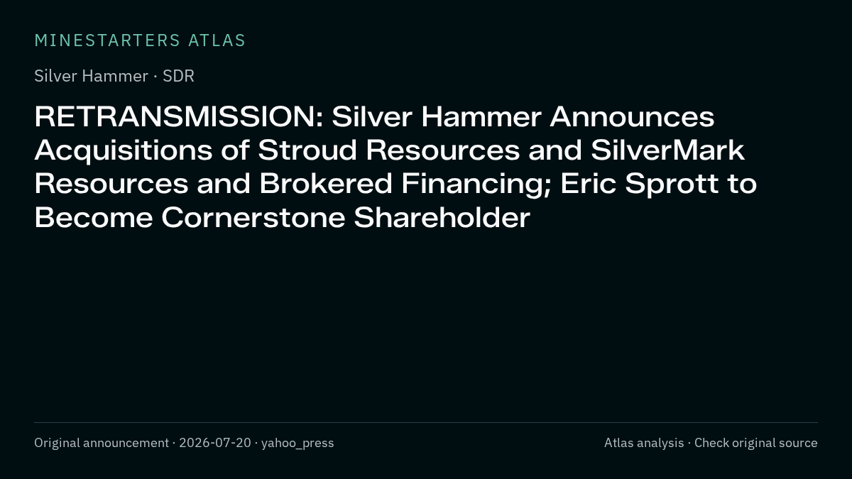Atlas analysis — Silver Hammer: RETRANSMISSION: Silver Hammer Announces Acquisitions of Stroud Resources and SilverMark Resources and Brokered Financing; Eric Sprott to Become Cornerstone Shareholder