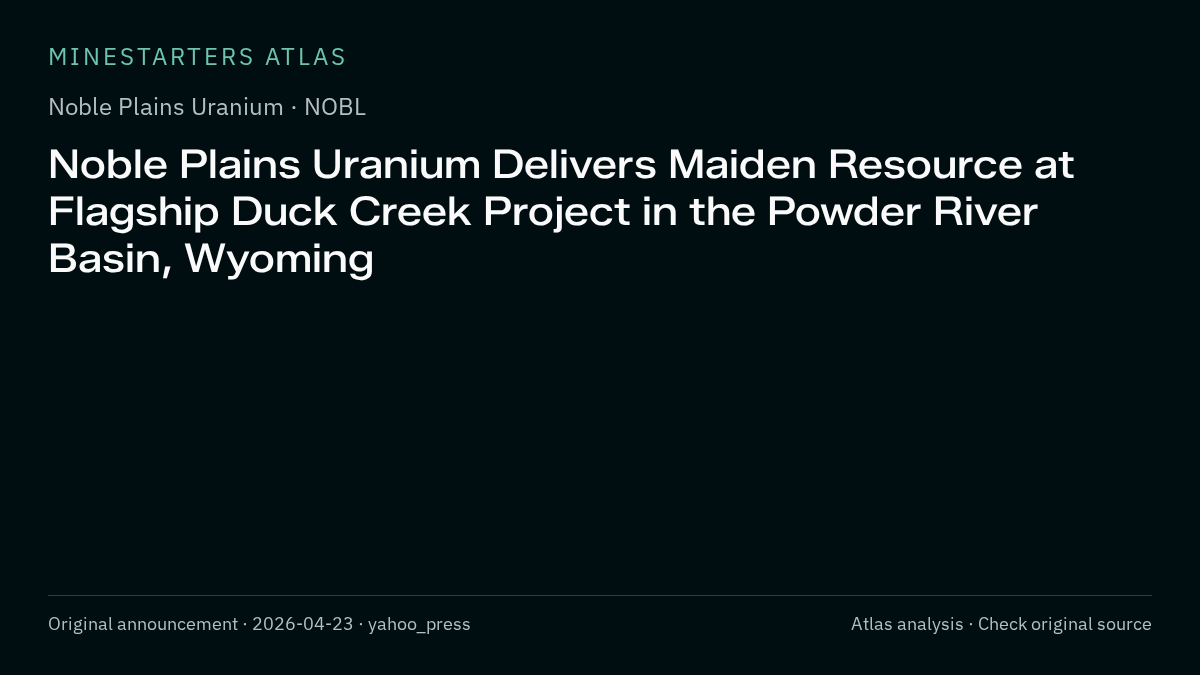 Atlas analysis — Noble Plains Uranium: Noble Plains Uranium Delivers Maiden Resource at Flagship Duck Creek Project in the Powder River Basin, Wyoming