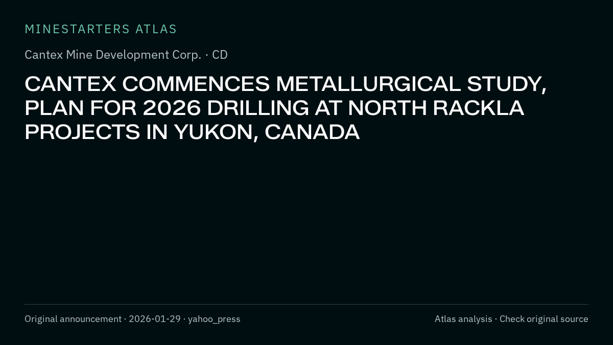 Atlas analysis — Cantex Mine Development Corp.: CANTEX COMMENCES METALLURGICAL STUDY, PLAN FOR 2026 DRILLING AT NORTH RACKLA PROJECTS IN YUKON, CANADA
