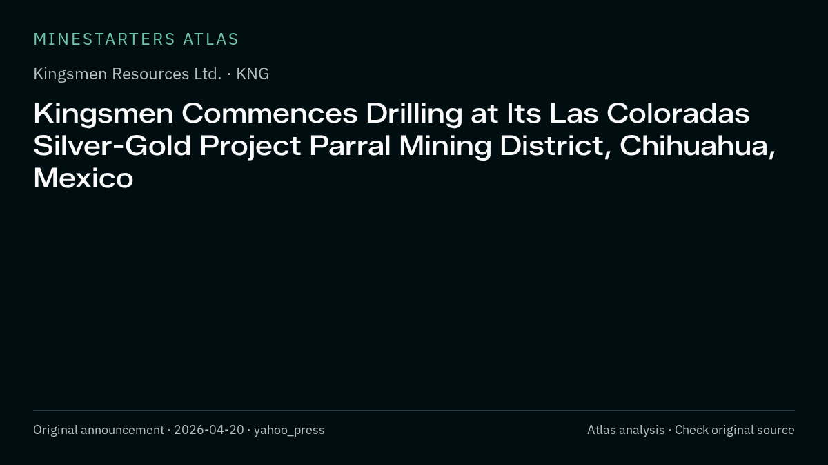 Atlas analysis — Kingsmen Resources Ltd.: Kingsmen Commences Drilling at Its Las Coloradas Silver-Gold Project Parral Mining District, Chihuahua, Mexico